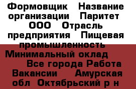 Формовщик › Название организации ­ Паритет, ООО › Отрасль предприятия ­ Пищевая промышленность › Минимальный оклад ­ 21 000 - Все города Работа » Вакансии   . Амурская обл.,Октябрьский р-н